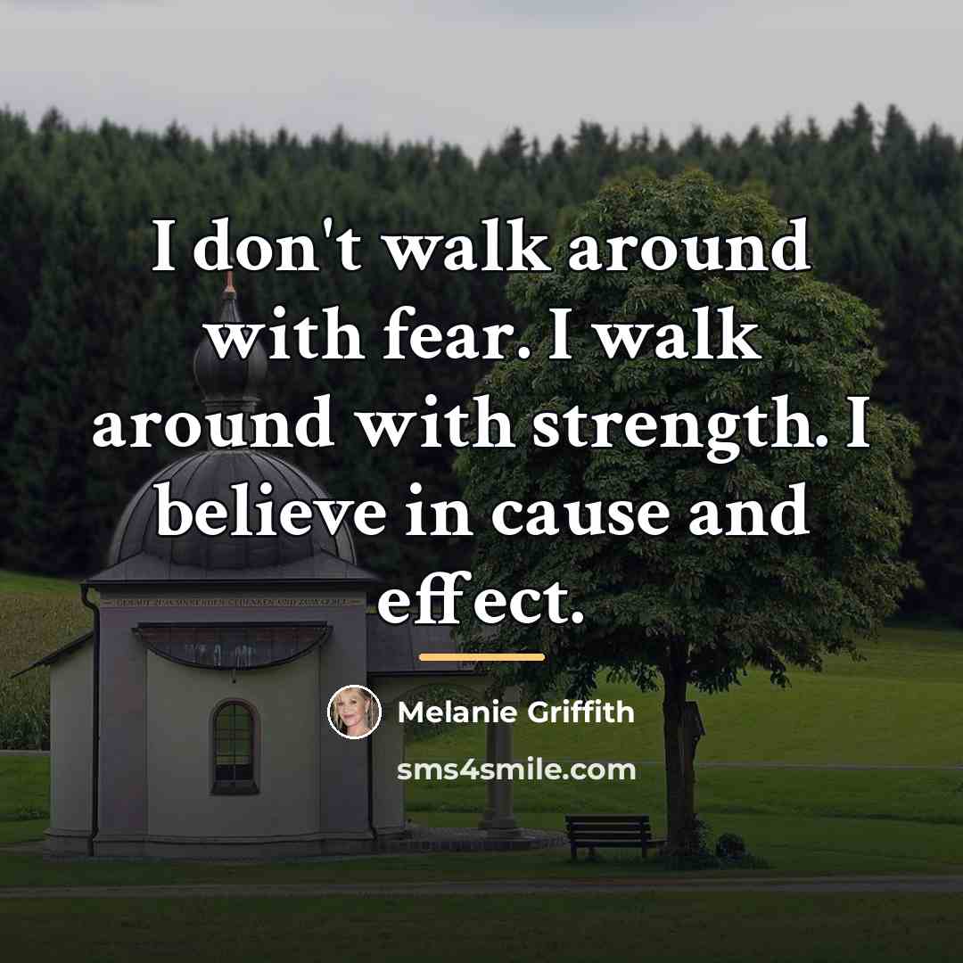 “I don't walk around with fear. I walk around with…” quote by Melanie Griffith