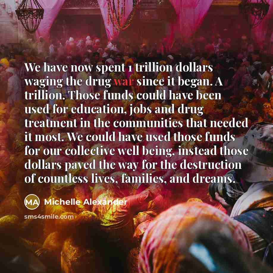 “We have now spent 1 trillion dollars waging the drug…” quote by Michelle Alexander