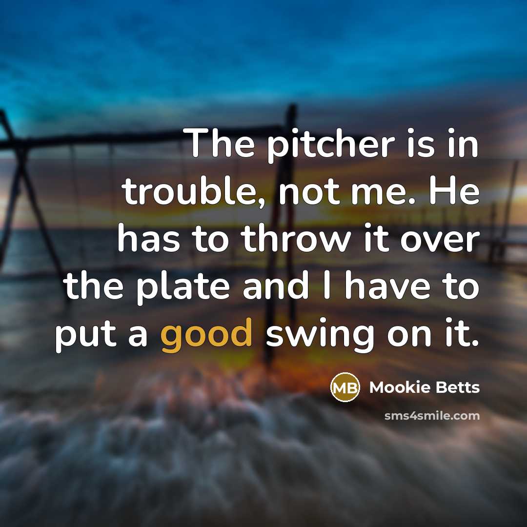 “The pitcher is in trouble, not me. He has to…” quote by Mookie Betts