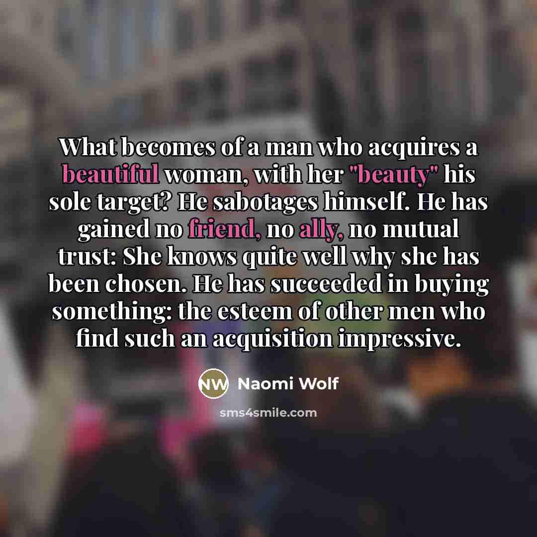 “What becomes of a man who acquires a beautiful woman,…” quote by Naomi Wolf