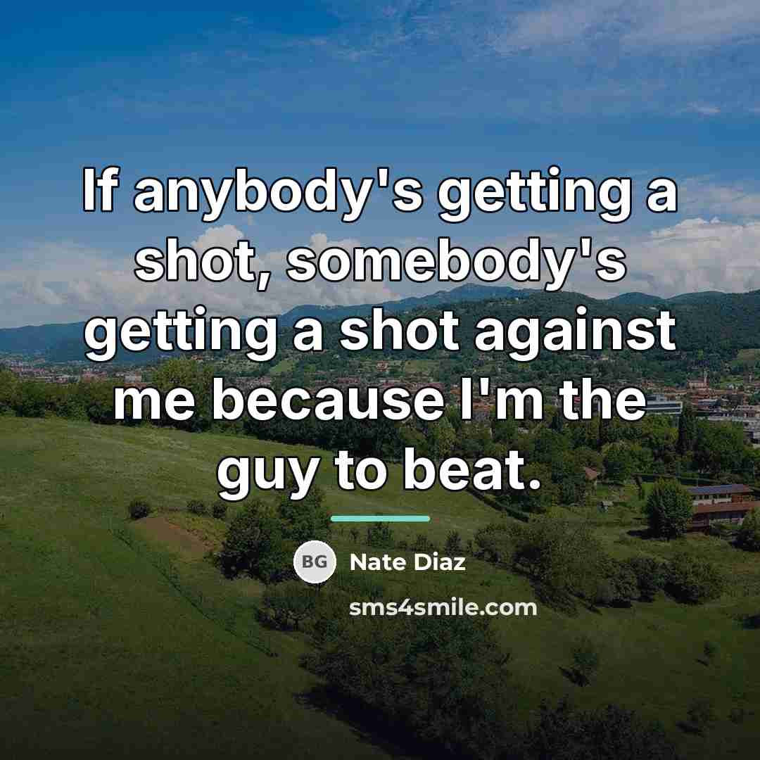 “If anybody's getting a shot, somebody's getting a shot against…” quote by Nate Diaz