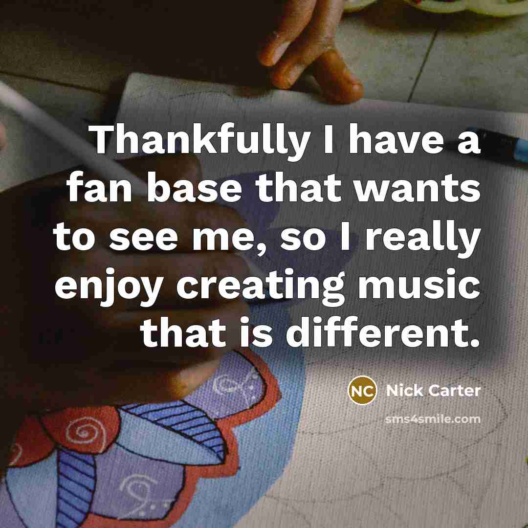 “Thankfully I have a fan base that wants to see…” quote by Nick Carter