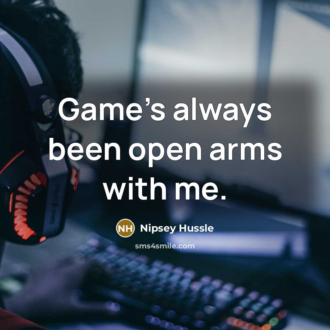 “Game's always been open arms with me.…” quote by Nipsey Hussle