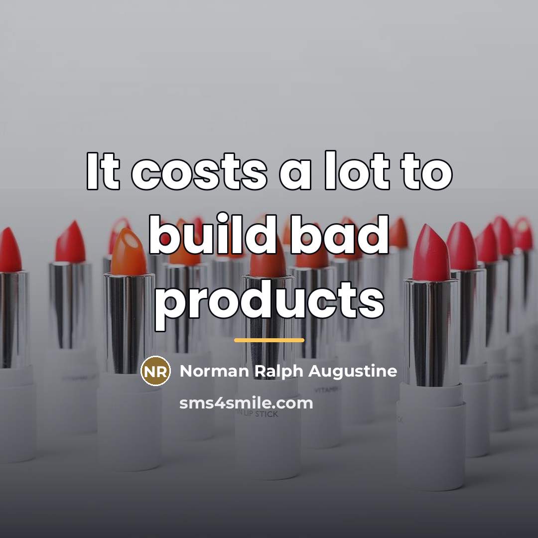 “It costs a lot to build bad products…” quote by Norman Ralph Augustine