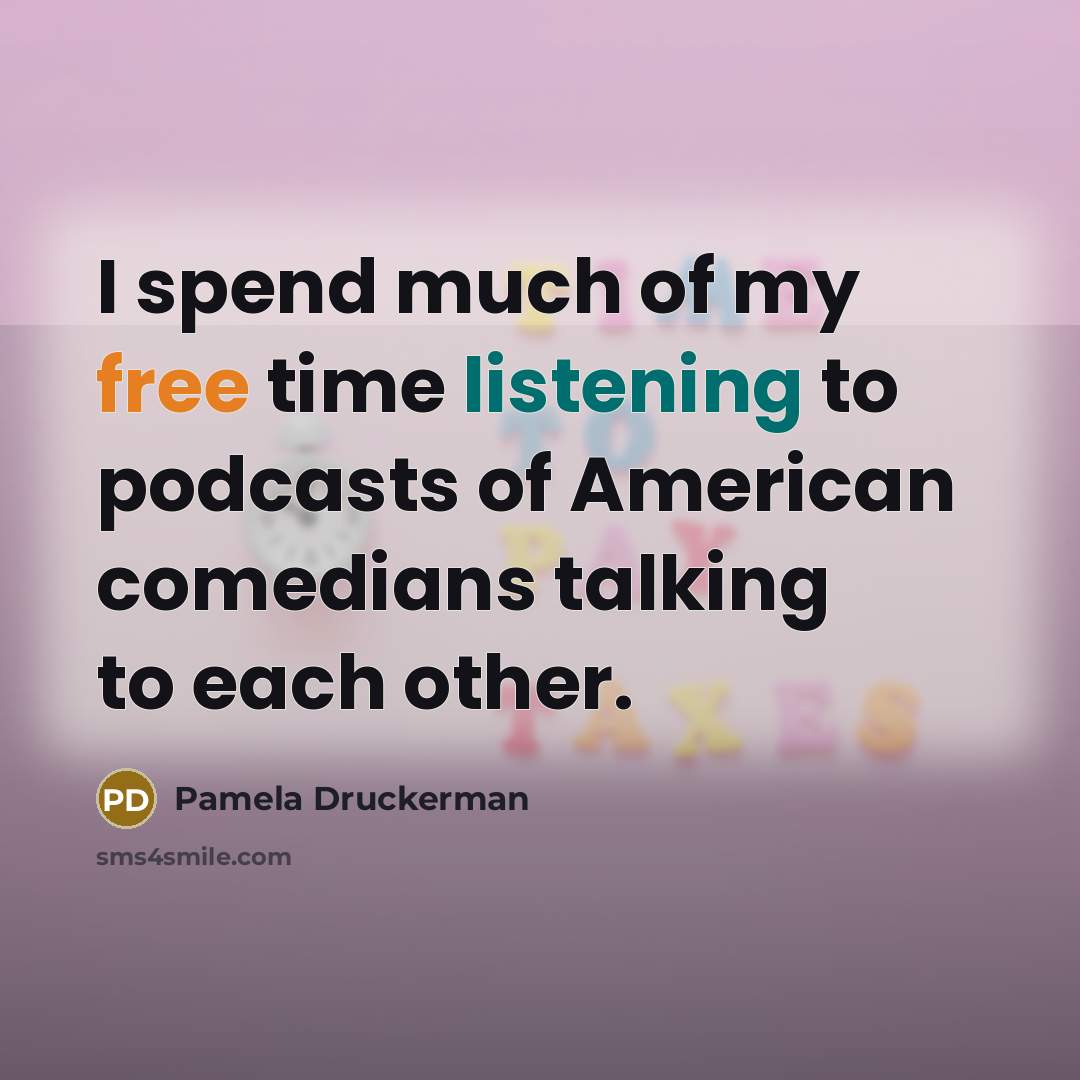 “I spend much of my free time listening to podcasts…” quote by Pamela Druckerman