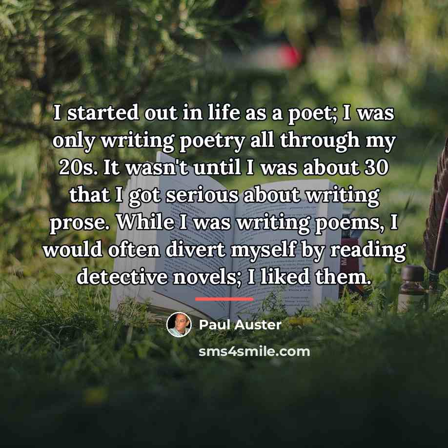 “I started out in life as a poet; I was…” quote by Paul Auster