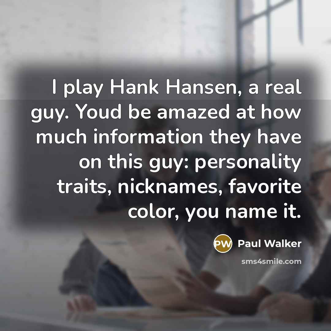 “I play Hank Hansen, a real guy. Youd be amazed…” quote by Paul Walker