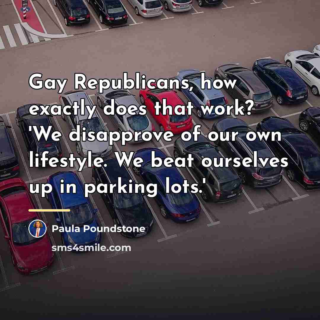“Gay Republicans, how exactly does that work? 'We disapprove of…” quote by Paula Poundstone
