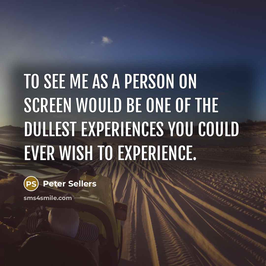 “To see me as a person on screen would be…” quote by Peter Sellers