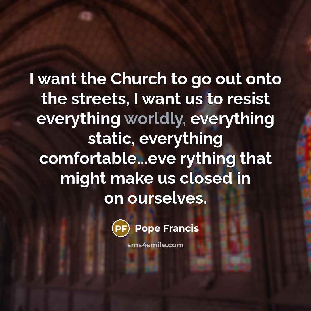 “I want the Church to go out onto the streets,…” quote by Pope Francis