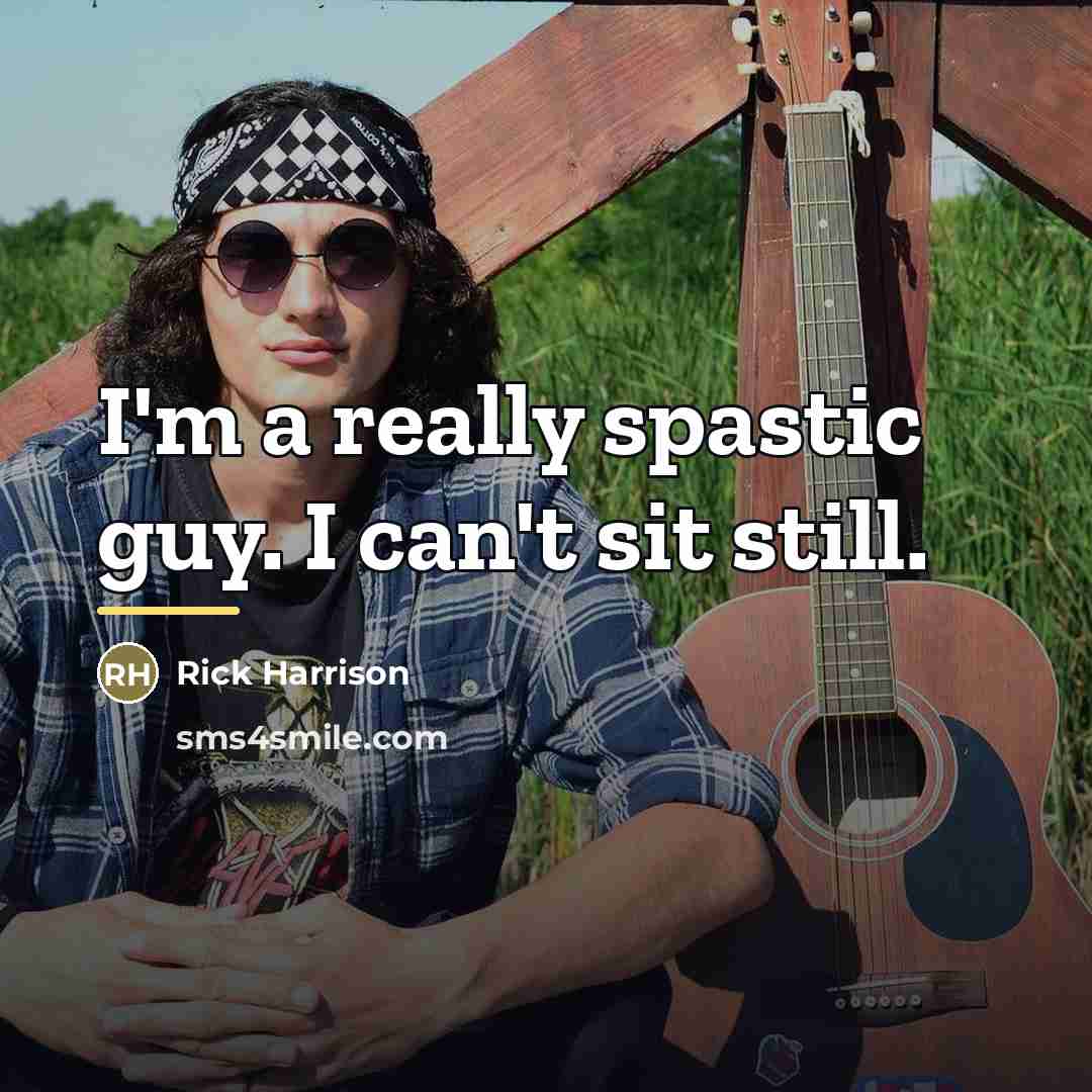 “I'm a really spastic guy. I can't sit still.…” quote by Rick Harrison