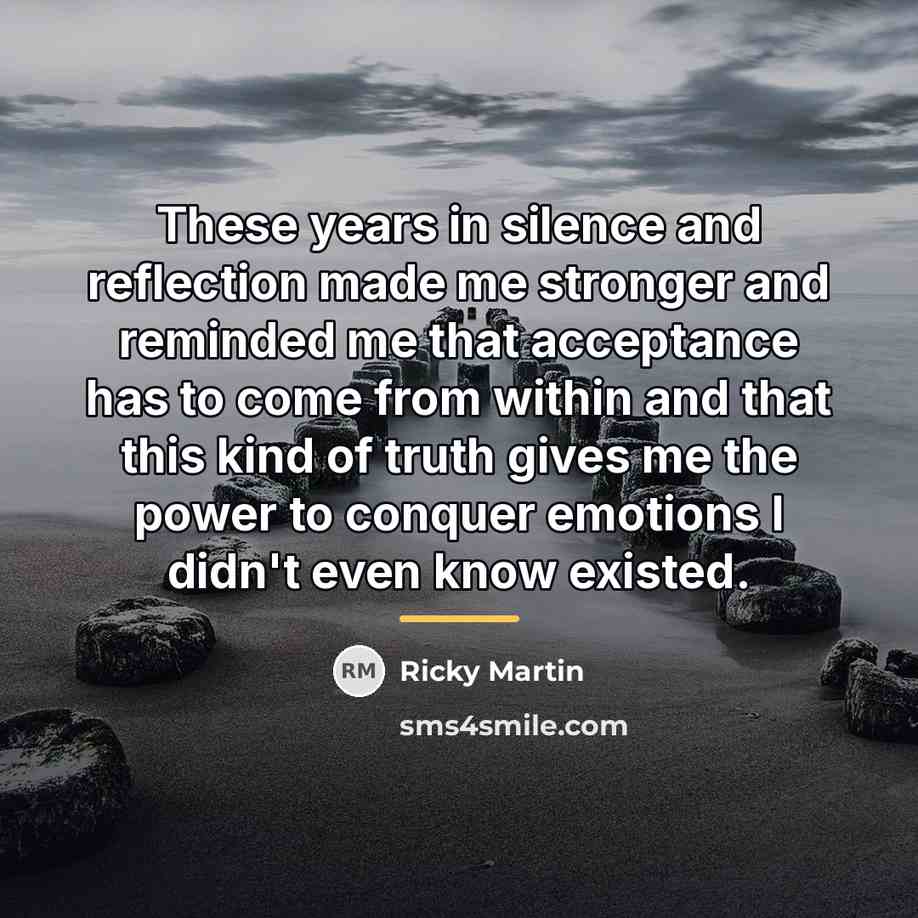 “These years in silence and reflection made me stronger and…” quote by Ricky Martin