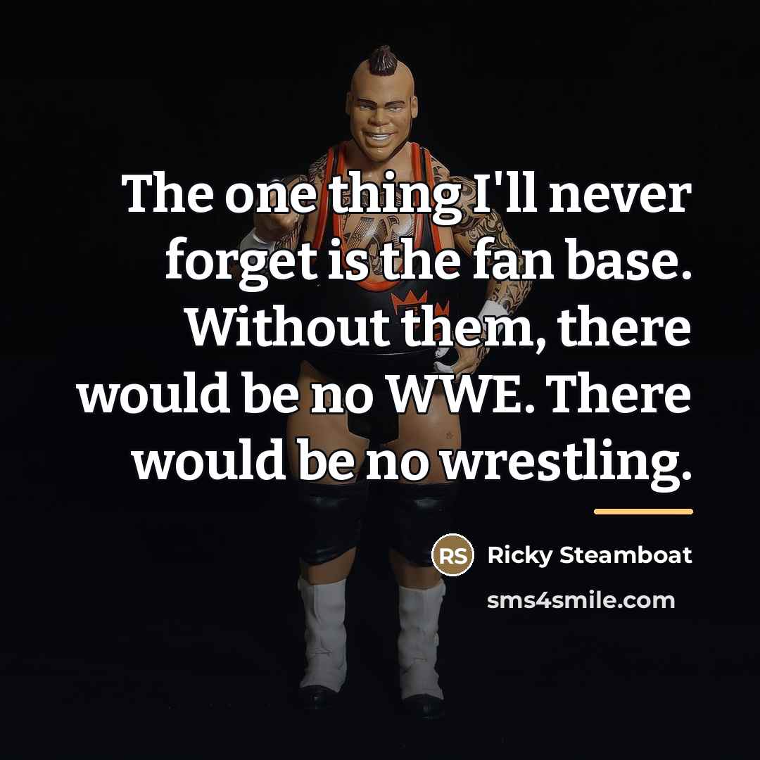 “The one thing I'll never forget is the fan base.…” quote by Ricky Steamboat