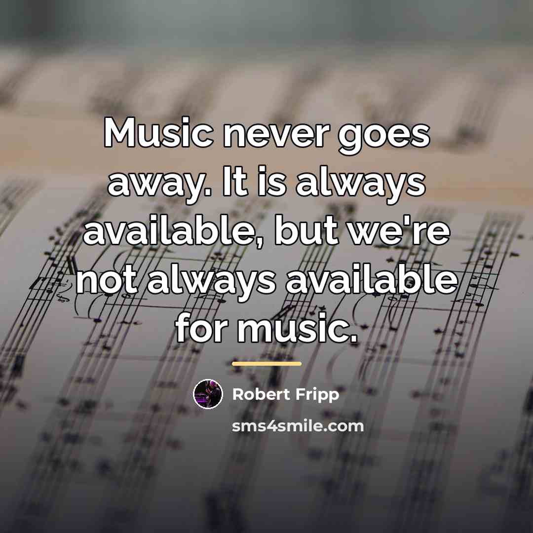 “Music never goes away. It is always available, but we're…” quote by Robert Fripp