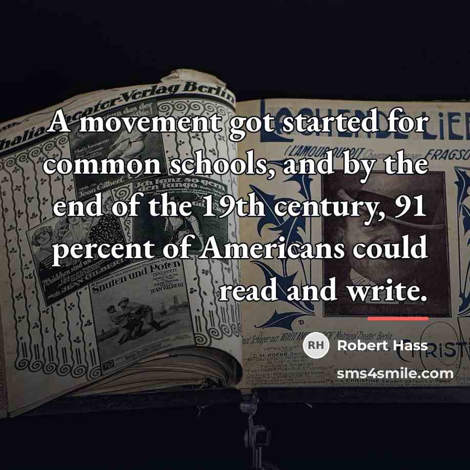 “A movement got started for common schools, and by the…” quote by Robert Hass