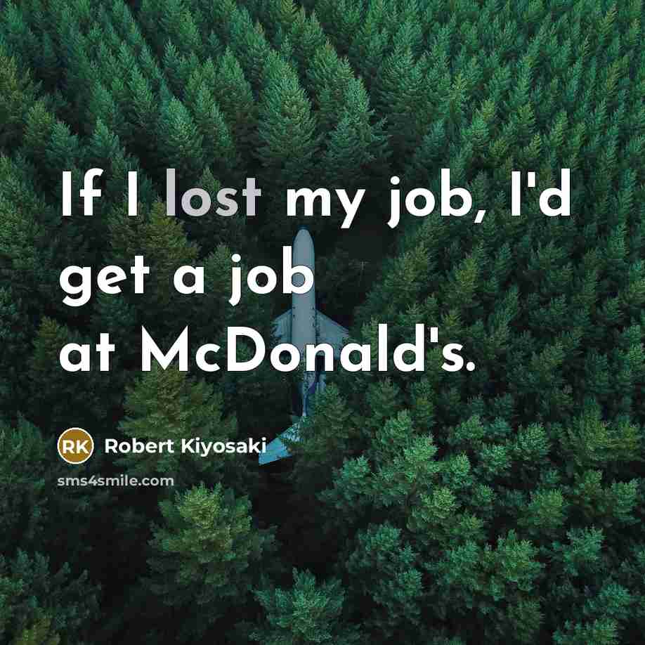“If I lost my job, I'd get a job at…” quote by Robert Kiyosaki