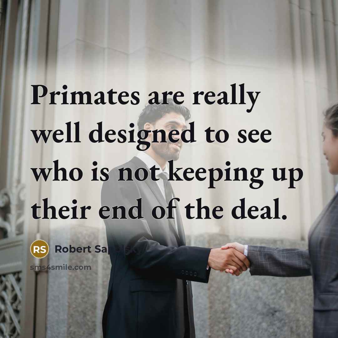 “Primates are really well designed to see who is not…” quote by Robert Sapolsky