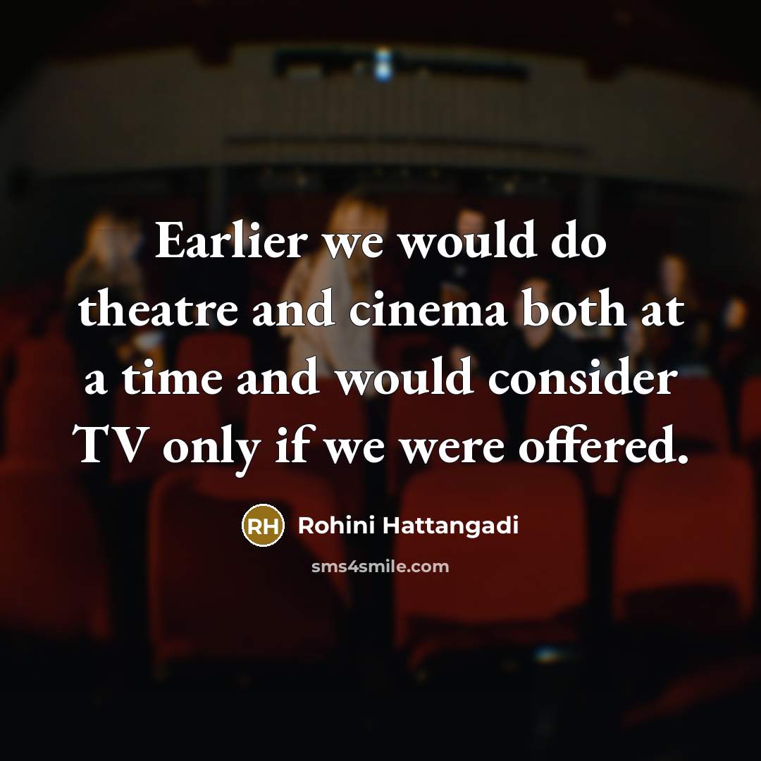“Earlier we would do theatre and cinema both at a…” quote by Rohini Hattangadi