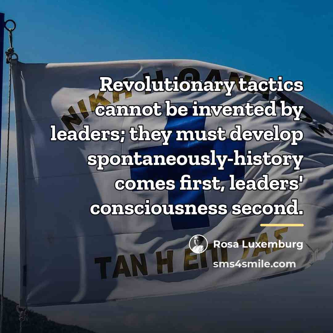 “Revolutionary tactics cannot be invented by leaders; they must develop…” quote by Rosa Luxemburg