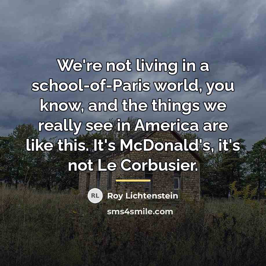 “We're not living in a school-of-Paris world, you know, and…” quote by Roy Lichtenstein