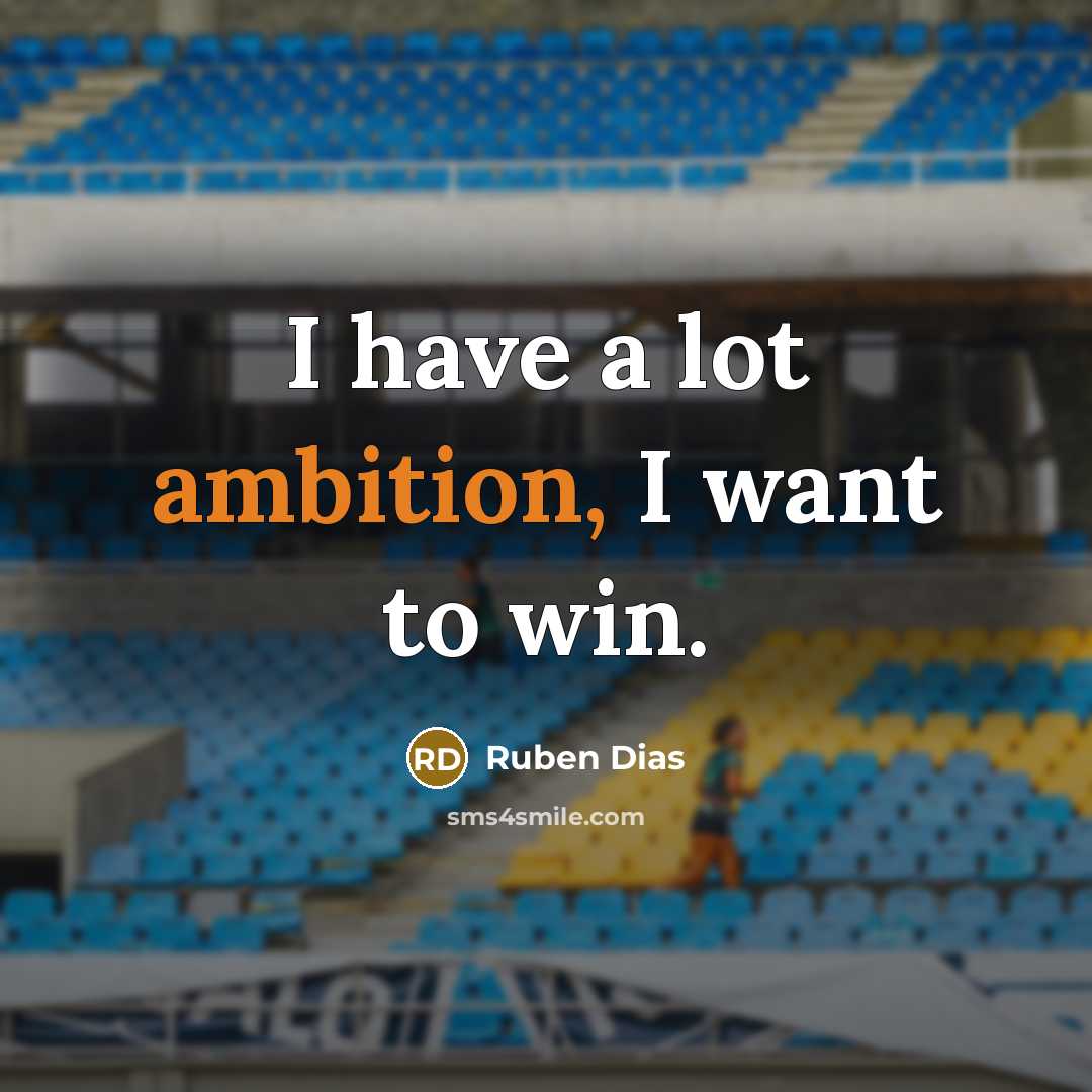 “I have a lot ambition, I want to win.…” quote by Ruben Dias
