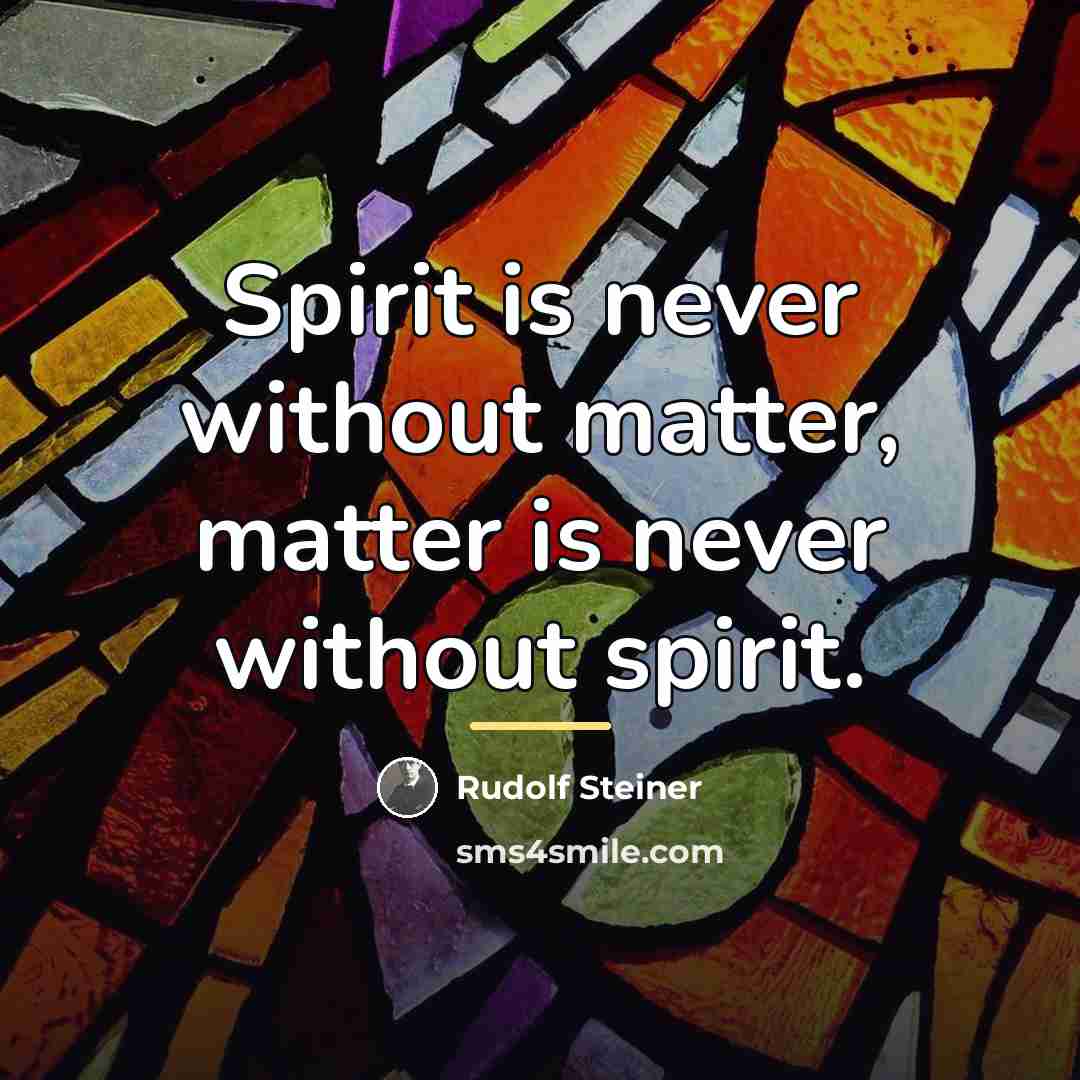 “Spirit is never without matter, matter is never without spirit.…” quote by Rudolf Steiner