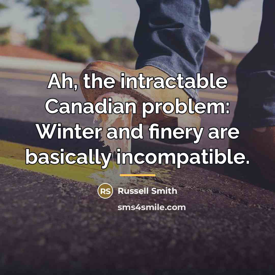 “Ah, the intractable Canadian problem: Winter and finery are basically…” quote by Russell Smith