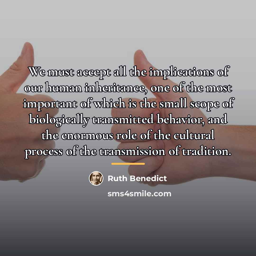 “We must accept all the implications of our human inheritance,…” quote by Ruth Benedict