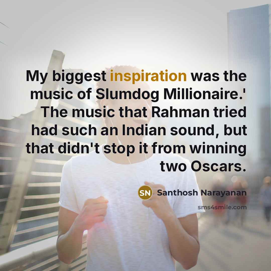 “My biggest inspiration was the music of Slumdog Millionaire.' The…” quote by Santhosh Narayanan