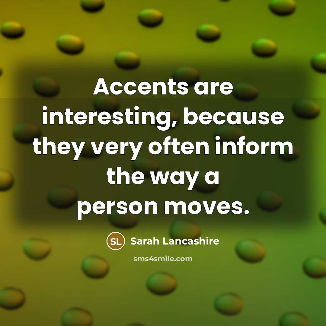 “Accents are interesting, because they very often inform the way…” quote by Sarah Lancashire