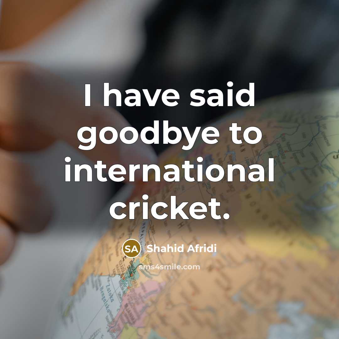 “I have said goodbye to international cricket.…” quote by Shahid Afridi