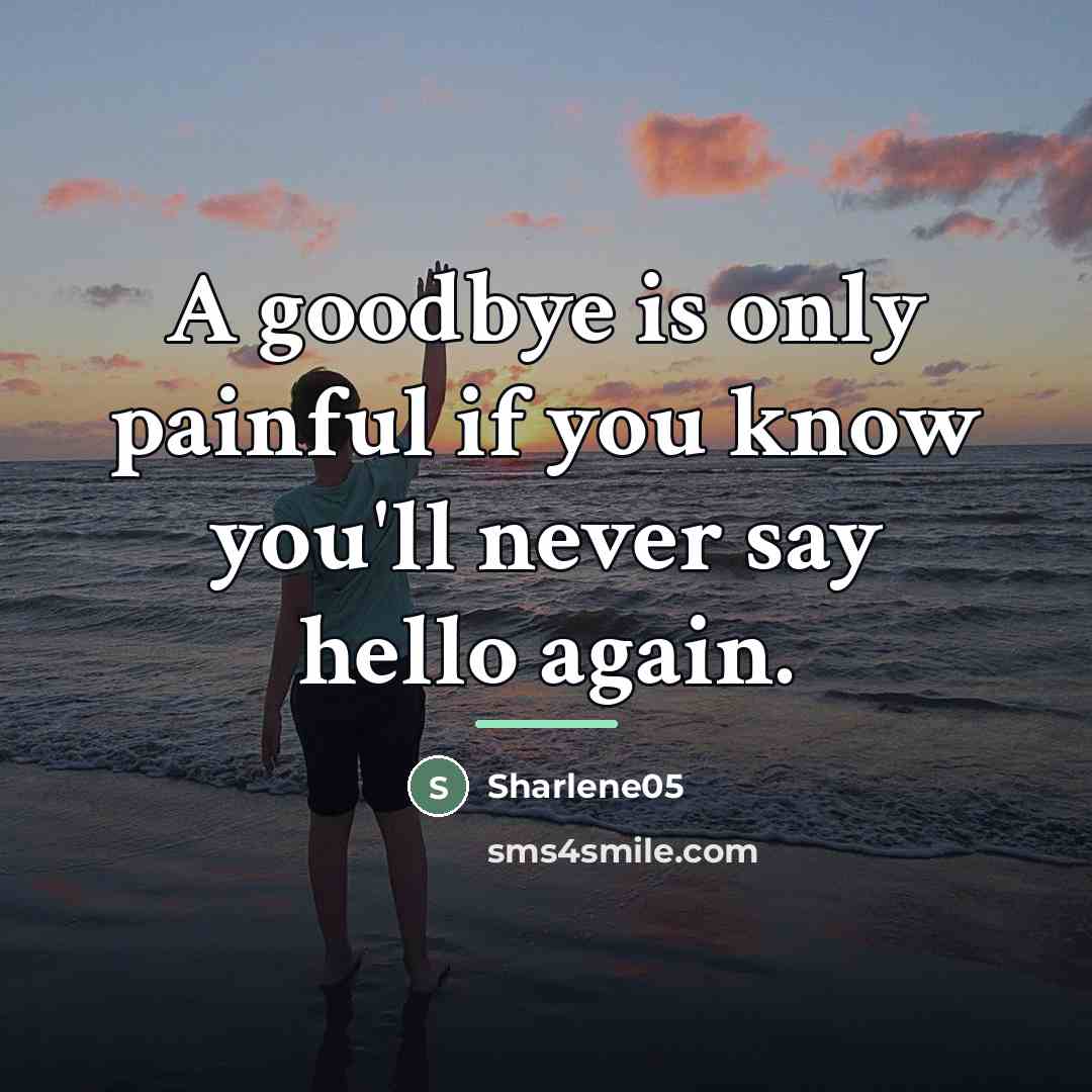 “A goodbye is only painful if you know you'll never…” quote by Sharlene05