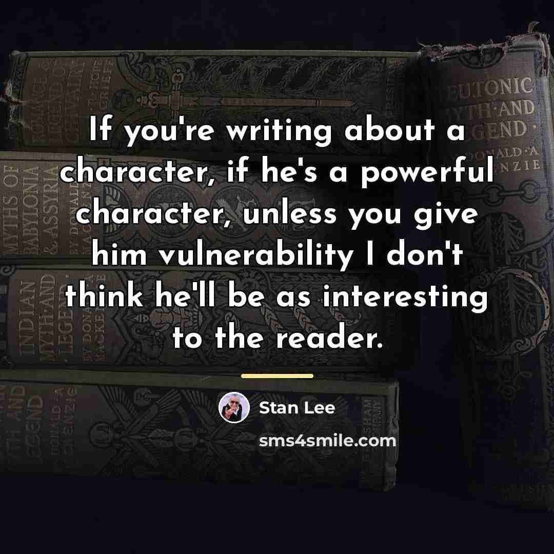 “If you're writing about a character, if he's a powerful…” quote by Stan Lee