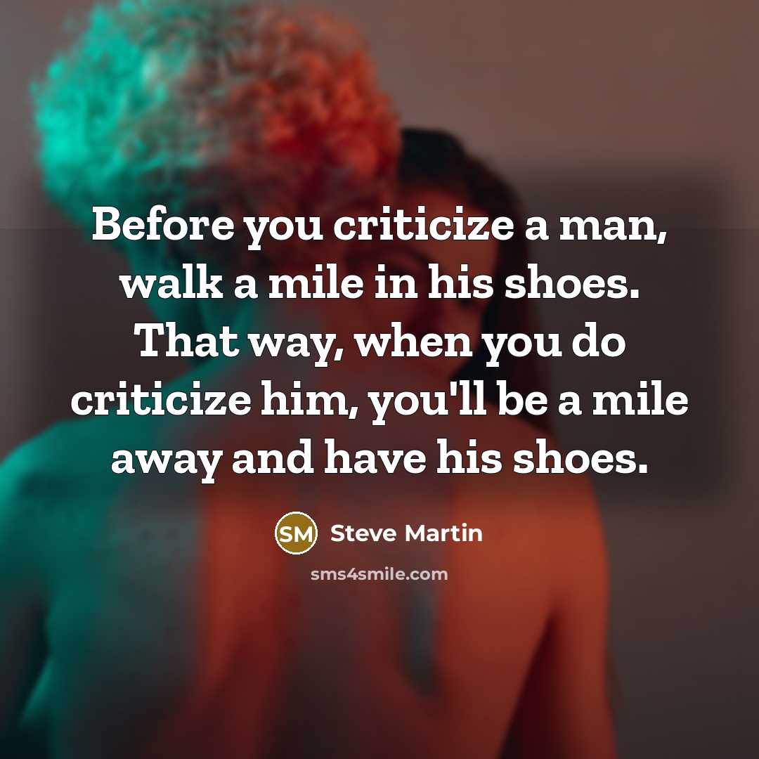 “Before you criticize a man, walk a mile in his…” quote by Steve Martin