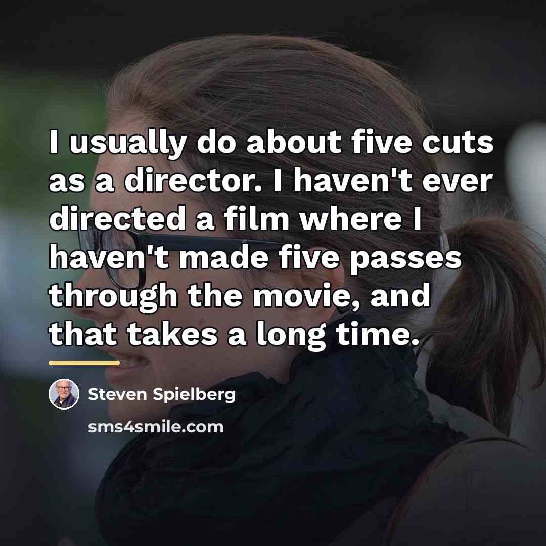 “I usually do about five cuts as a director. I…” quote by Steven Spielberg