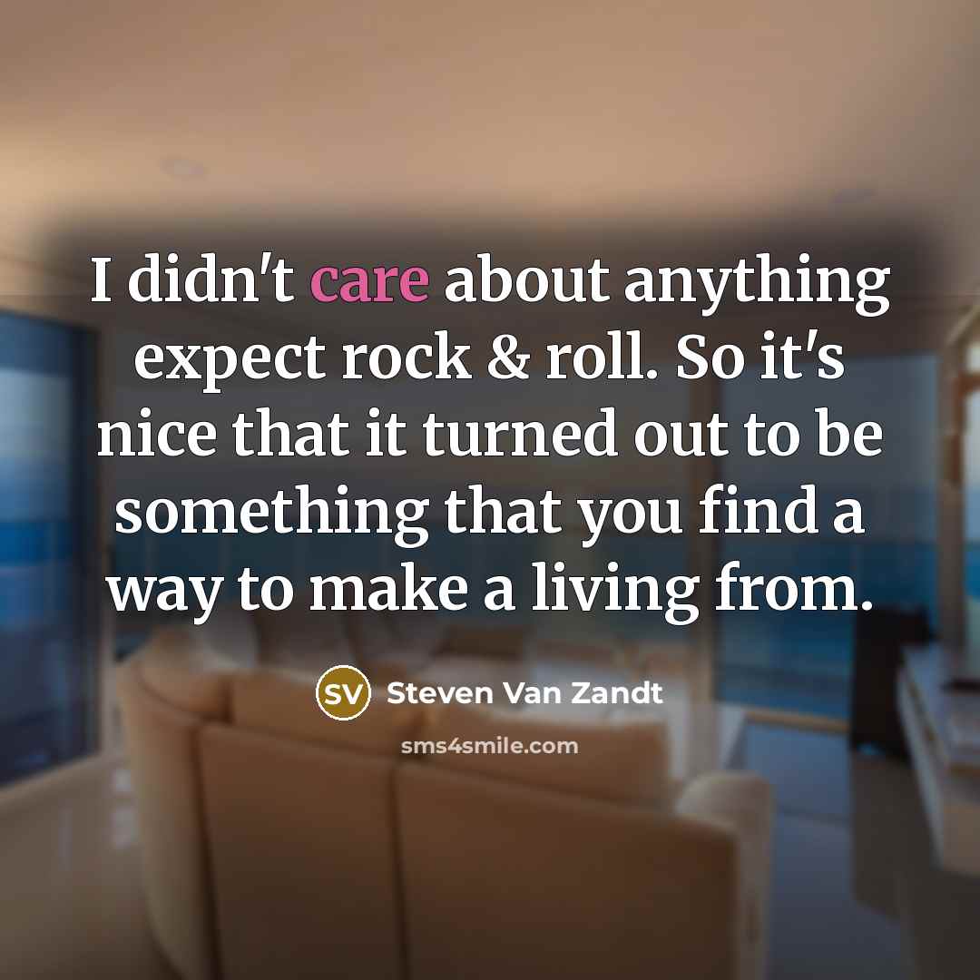 “I didn't care about anything expect rock & roll. So…” quote by Steven Van Zandt