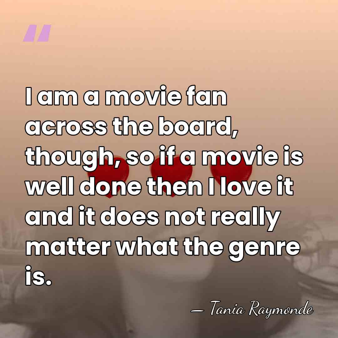 I am a movie fan across the board, though, so if a&hellip; - Tania Raymonde
