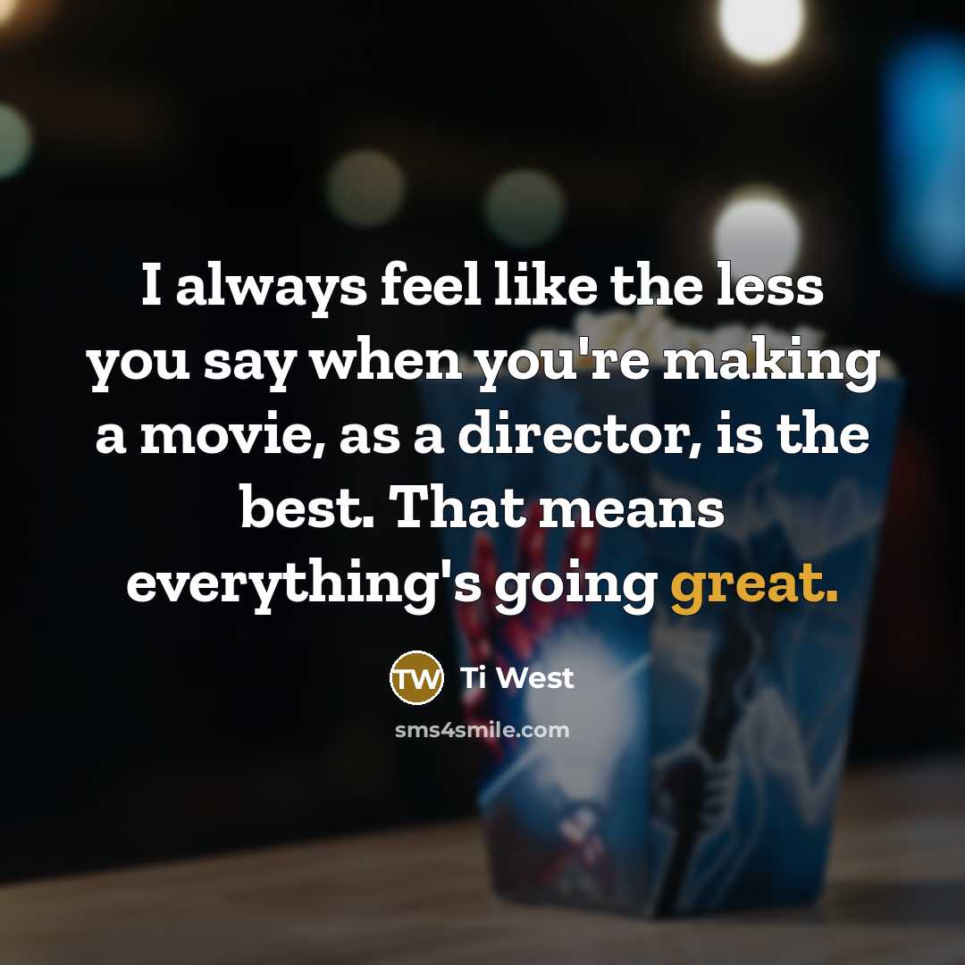 “I always feel like the less you say when you're…” quote by Ti West