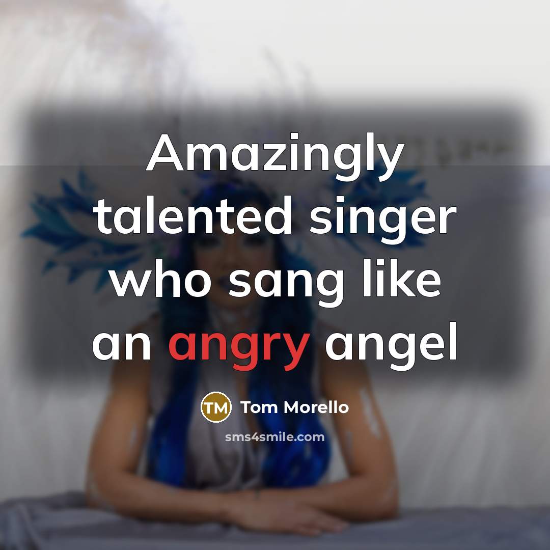 “Amazingly talented singer who sang like an angry angel…” quote by Tom Morello