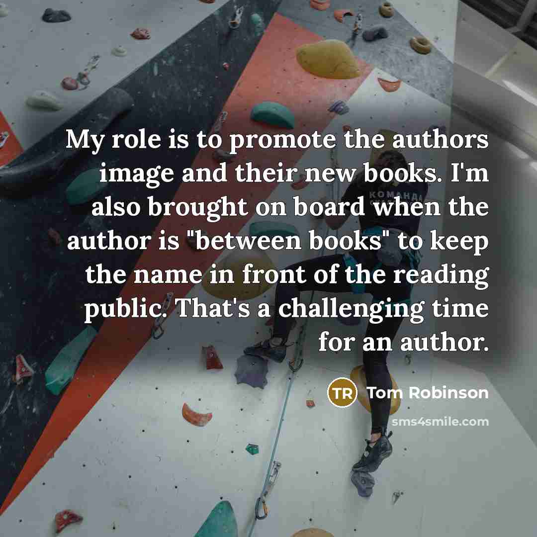 “My role is to promote the authors image and their…” quote by Tom Robinson