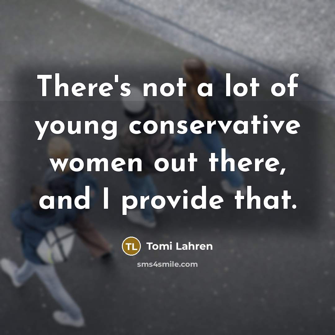 “There's not a lot of young conservative women out there,…” quote by Tomi Lahren