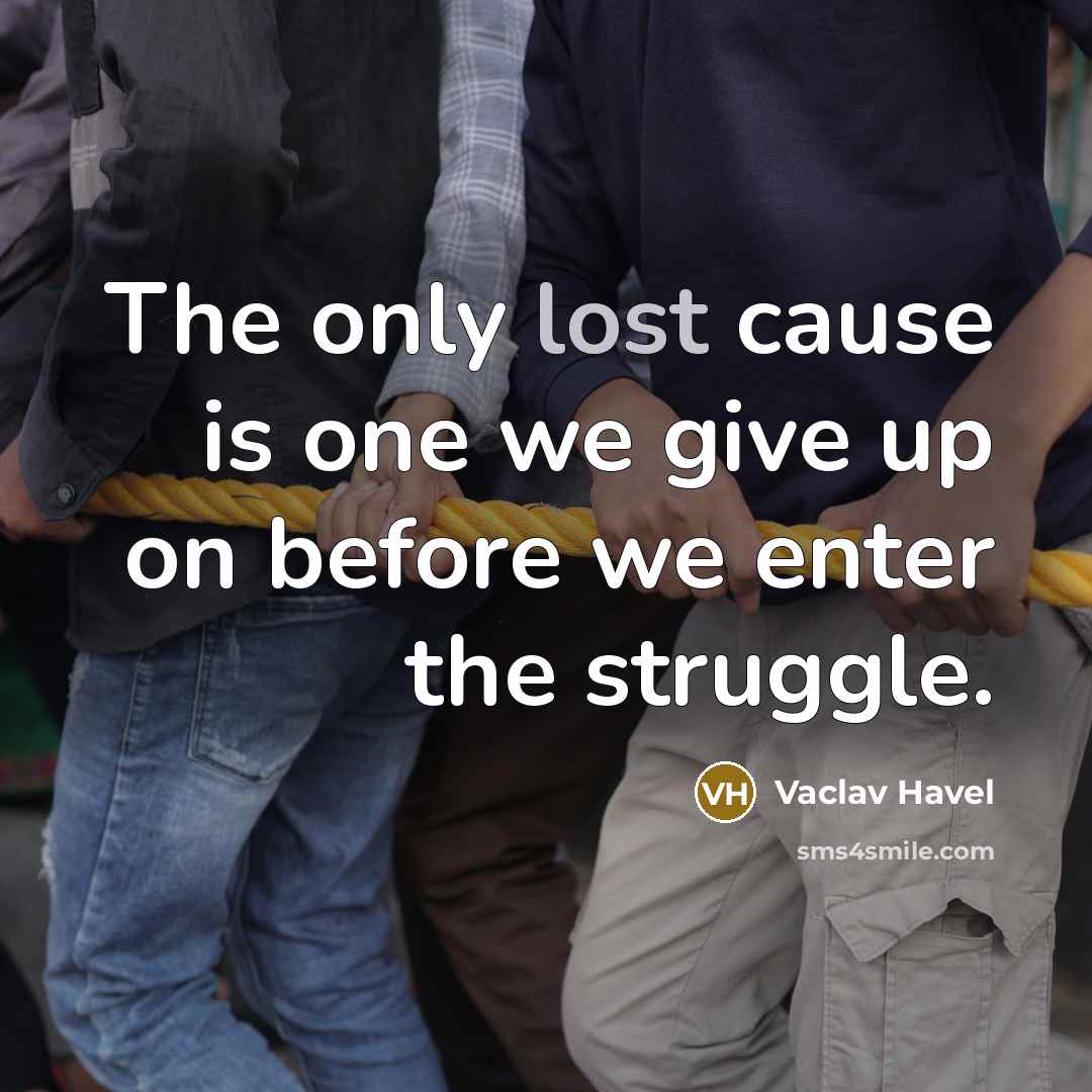 “The only lost cause is one we give up on…” quote by Vaclav Havel