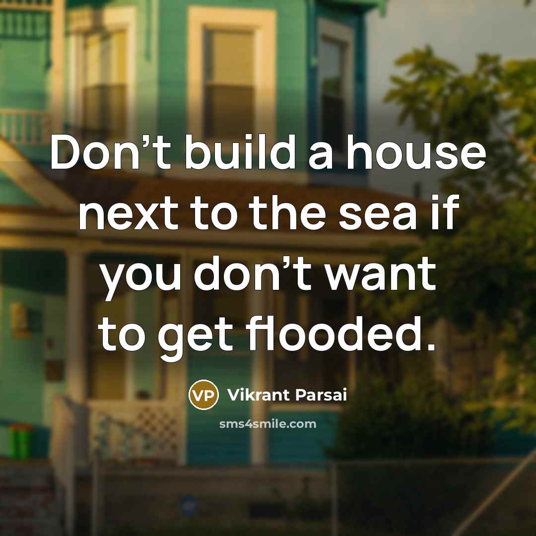 “Don't build a house next to the sea if you…” quote by Vikrant Parsai