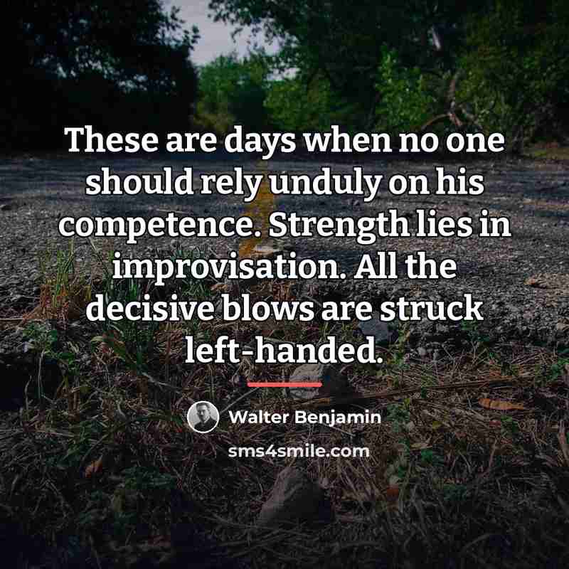 “These are days when no one should rely unduly on…” quote by Walter Benjamin
