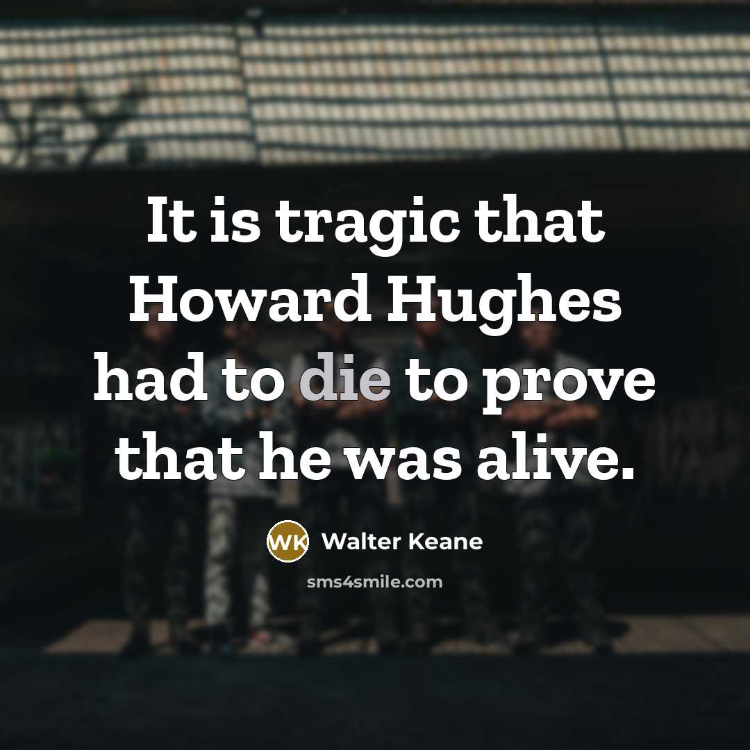 “It is tragic that Howard Hughes had to die to…” quote by Walter Keane