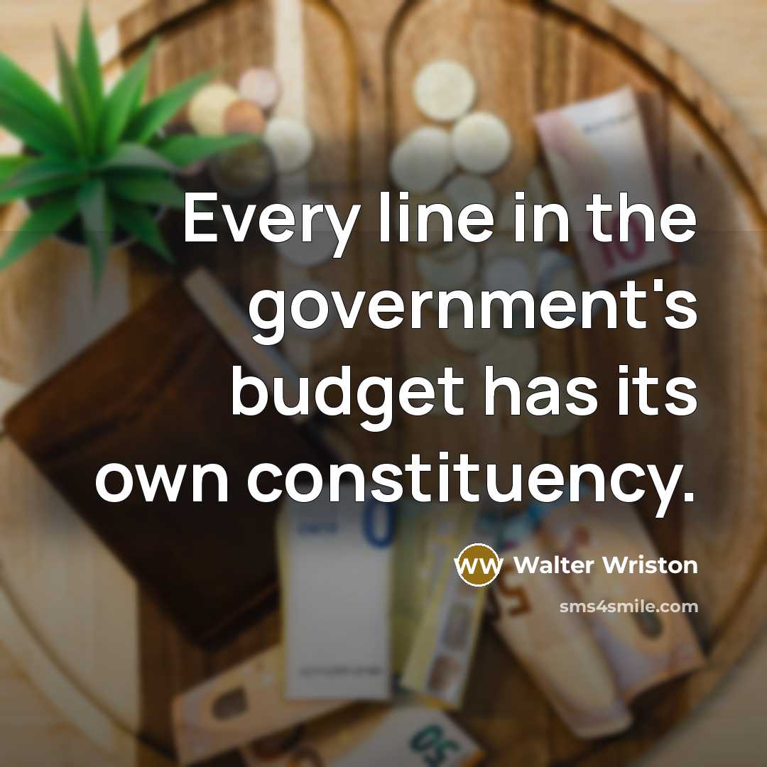 “Every line in the government's budget has its own constituency.” quote by Walter Wriston