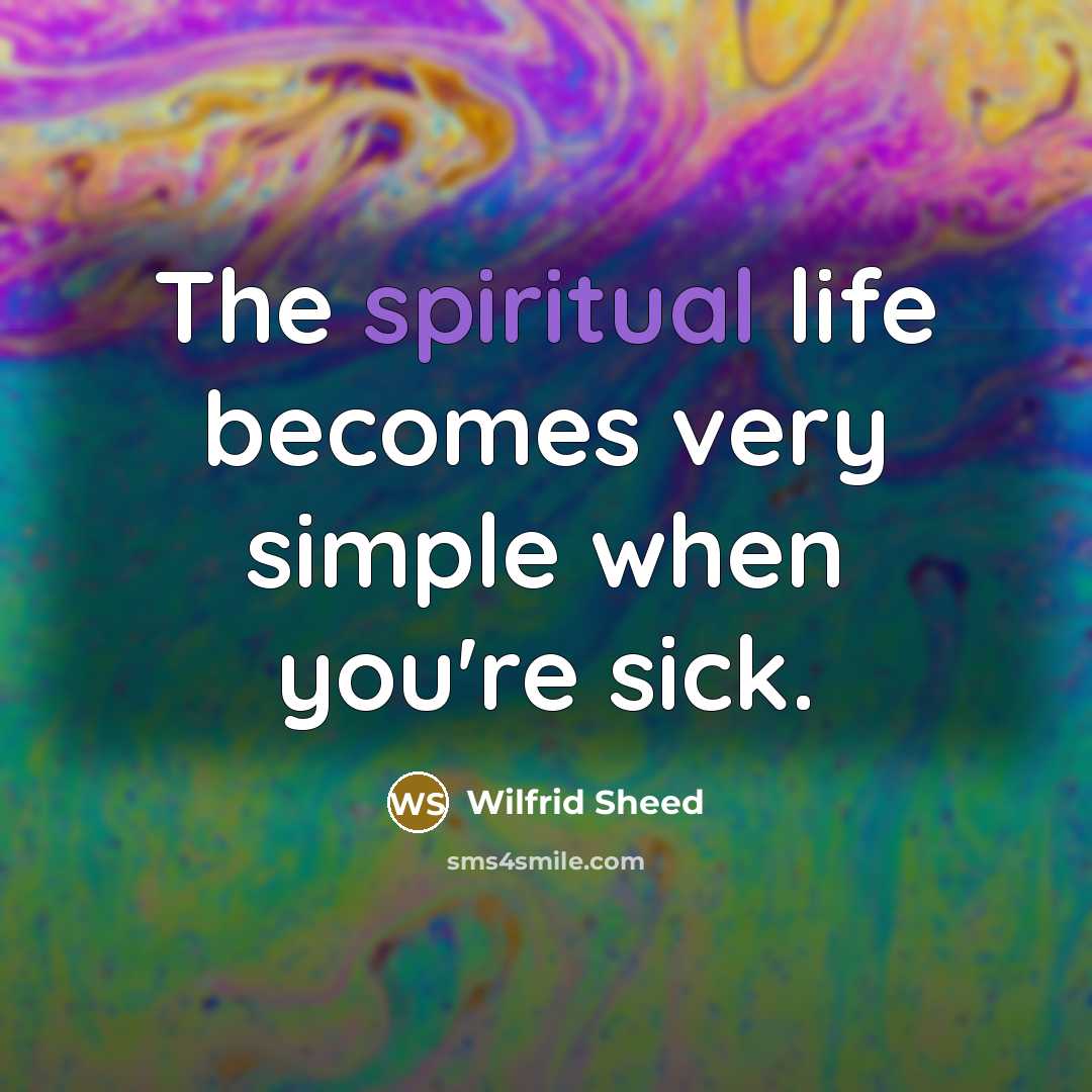 “The spiritual life becomes very simple when you're sick.…” quote by Wilfrid Sheed