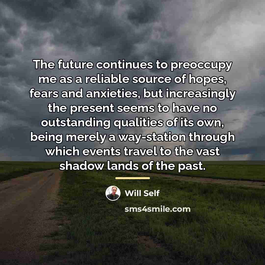 “The future continues to preoccupy me as a reliable source…” quote by Will Self
