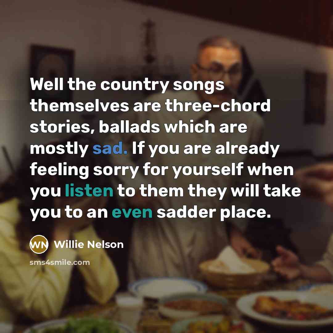 “Well the country songs themselves are three-chord stories, ballads which…” quote by Willie Nelson