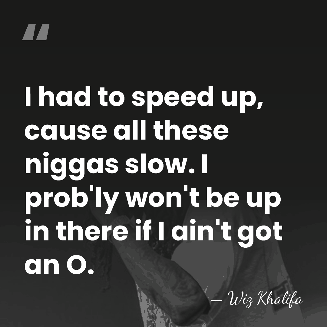 I had to speed up, cause all these niggas slow. I prob'ly&hellip; - Wiz Khalifa